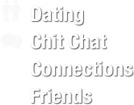 Dating | Chit Chat | Connections | Friends